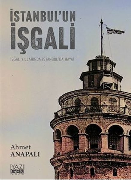 İstanbul'un İşgali: İşgal Yıllarında İstanbul'da Hayat Kitap Kapağı - Dr. Ahmet Anapalı